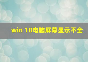 win 10电脑屏幕显示不全